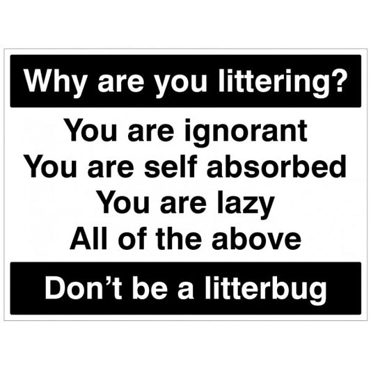 Why are you littering? You are ignorant, You are self absorbed, You are lazy, All of the above Don't be a litterbug (5494)